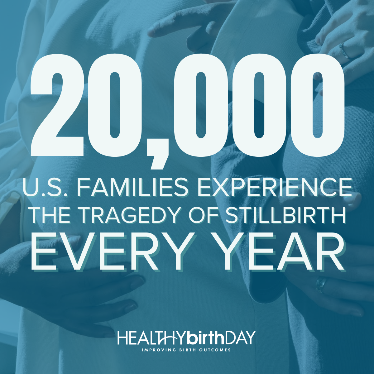 Teal stillbirth awareness graphic shows overlapping hands surrounding bold text: “20,000 U.S. families experience the tragedy of stillbirth every year.”